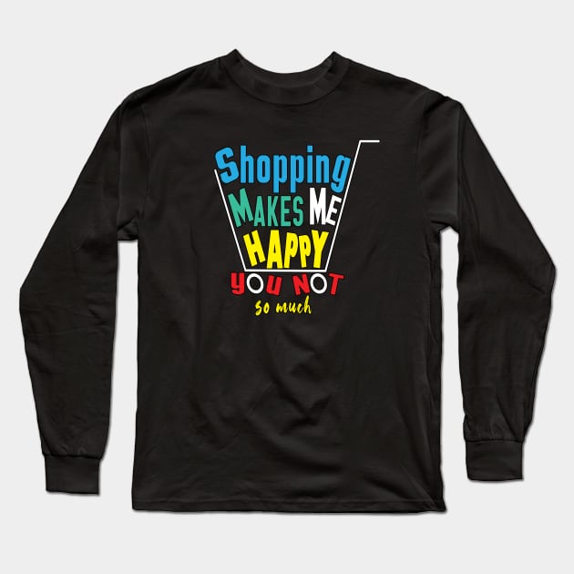 shopping makes me happy you not so much Long Sleeve T-Shirt by ArticArtac